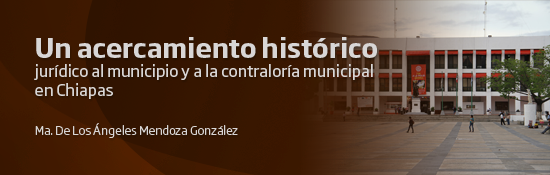 Un acercamiento Histórico Jurídico al Municipio y la Contraloria Municipal en Chiapas