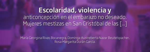 Escolaridad, violencia y anticoncepcion en el embarazo no deseado. San Cristóbal de las Casas